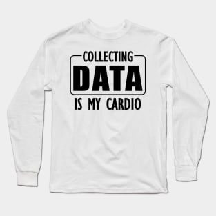 Data Analyst - Collecting Data is my Cardio Long Sleeve T-Shirt